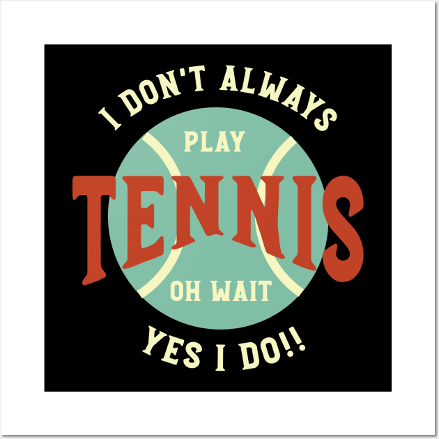 Funny Tennis Saying I Don't Always Play Tennis Wall Art by whyitsme